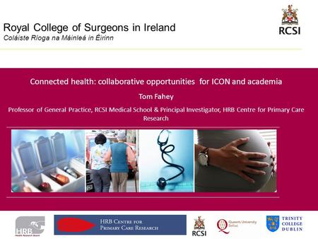 Division of Population Health Sciences Royal College of Surgeons in Ireland Coláiste Ríoga na Máinleá in Éirinn Connected health: collaborative opportunities.