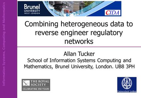 Combining heterogeneous data to reverse engineer regulatory networks Allan Tucker School of Information Systems Computing and Mathematics, Brunel University,