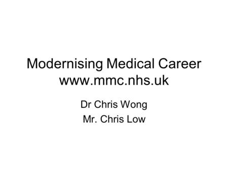 Modernising Medical Career www.mmc.nhs.uk Dr Chris Wong Mr. Chris Low.