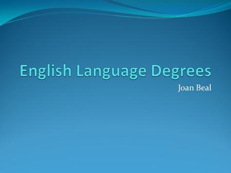 Joan Beal. What’s in a name? UCAS website allows search for ‘English Language’ This gives 884 courses Of these only 23 have the title ‘English Language’