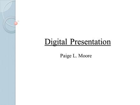 Digital Presentation Paige L. Moore. About Me  My name is Paige Laine Moore. I am currently 16 years old, but I will be 17 on October 11 th. I am a senior.