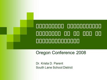 Improving Performance Outcomes in an Age of Accountability Oregon Conference 2008 Dr. Krista D. Parent South Lane School District.