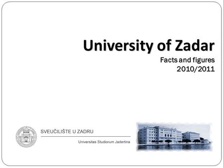 University of Zadar Facts and figures 2010/2011. Geographical position of Zadar and Croatia.