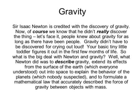 Gravity Sir Isaac Newton is credited with the discovery of gravity. Now, of course we know that he didn’t really discover the thing – let’s face it, people.