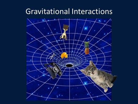 Gravitational Interactions. Newton Again Sir Isaac Newton did not discover gravity. – He discovered that gravity is universal – All matter attracts all.