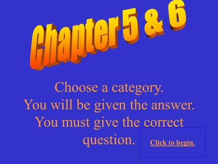 Choose a category. You will be given the answer. You must give the correct question. Click to begin.