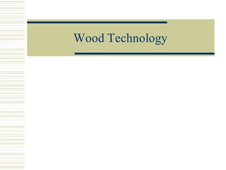 Wood Technology. Structure and Growth  Formed of long tubular fibers, about 1/25in in length in hardwoods and 1/8in for softwoods  Annual rings- composed.