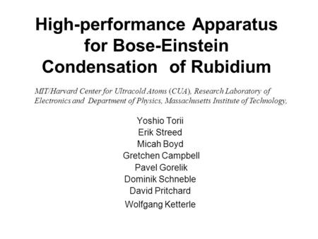 High-performance Apparatus for Bose-Einstein Condensation of Rubidium Yoshio Torii Erik Streed Micah Boyd Gretchen Campbell Pavel Gorelik Dominik Schneble.