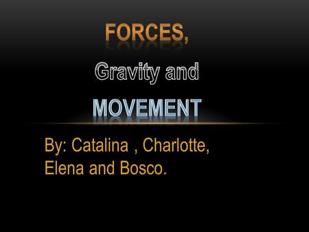 By: Catalina, Charlotte, Elena and Bosco. INDEX Forces Acceleration Pictures Gravity Newton Galileo End.