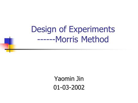 Yaomin Jin 01-03-2002 Design of Experiments ------Morris Method.