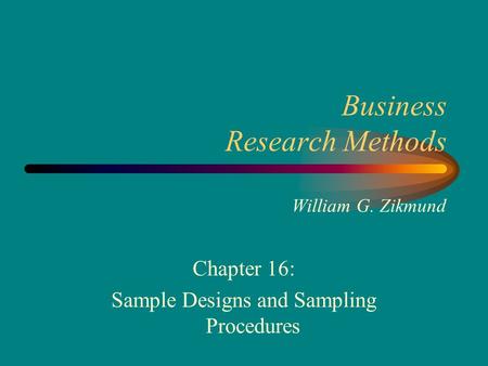 Business Research Methods William G. Zikmund Chapter 16: Sample Designs and Sampling Procedures.