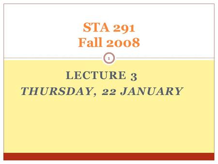 LECTURE 3 THURSDAY, 22 JANUARY STA 291 Fall 2008 1.