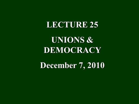 LECTURE 25 UNIONS & DEMOCRACY December 7, 2010. Democracy & the media (continued) III. Alternatives: revitalizing a democratic free press.