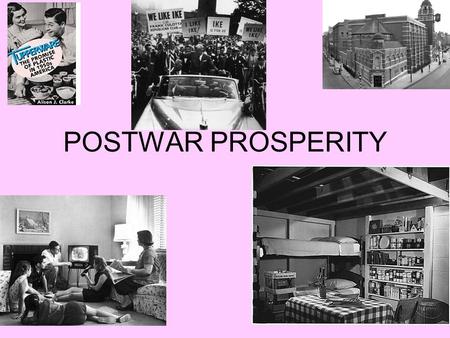 POSTWAR PROSPERITY. Americans were eager to produce and spend –6% of world’s population – made and consumed 1/3 of the world’s goods and services –America’s.