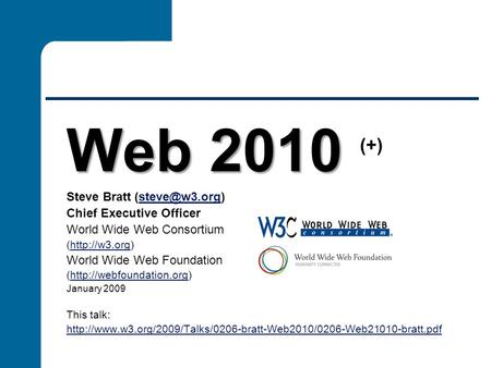 Steve Bratt Chief Executive Officer World Wide Web Consortium (http://w3.org)http://w3.org World Wide Web Foundation (http://webfoundation.org)http://webfoundation.org.