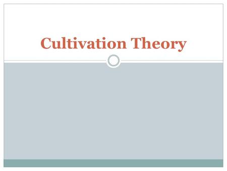 Cultivation Theory. CULTIVATION THEORY Historical Background In the 1950s, Television became a way of life in US The widespread influence of TV made a.