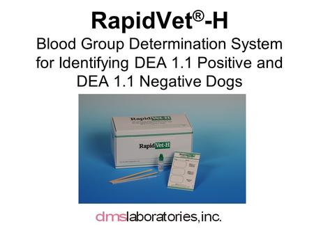 RapidVet ® -H Blood Group Determination System for Identifying DEA 1.1 Positive and DEA 1.1 Negative Dogs.