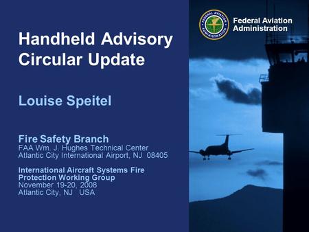 Federal Aviation Administration Handheld Advisory Circular Update Louise Speitel Fire Safety Branch FAA Wm. J. Hughes Technical Center Atlantic City International.