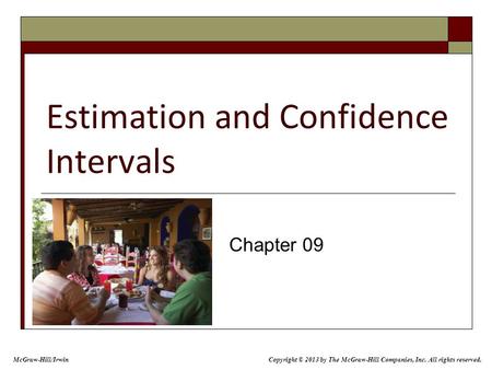 Estimation and Confidence Intervals Chapter 09 Copyright © 2013 by The McGraw-Hill Companies, Inc. All rights reserved. McGraw-Hill/Irwin.