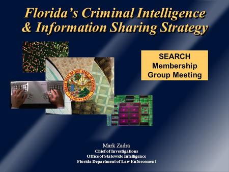 Florida’s Criminal Intelligence & Information Sharing Strategy Mark Zadra Chief of Investigations Office of Statewide Intelligence Florida Department of.