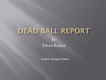 By Ethan Rutter Author: Thomas Gilbert.  The years of 1900-1919 are referred to as the Dead Ball Era, the period before the emergence of Babe Ruth.