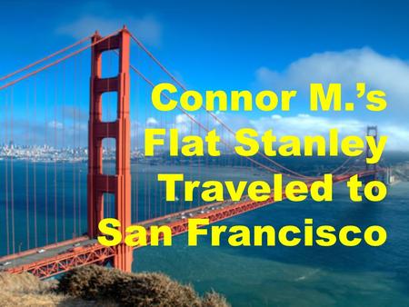 Connor M.’s Flat Stanley Traveled to San Francisco.