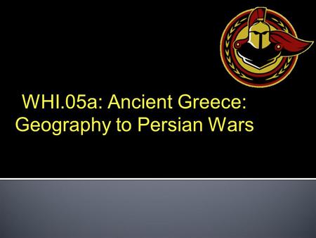 WHI.05a: Ancient Greece: Geography to Persian Wars.