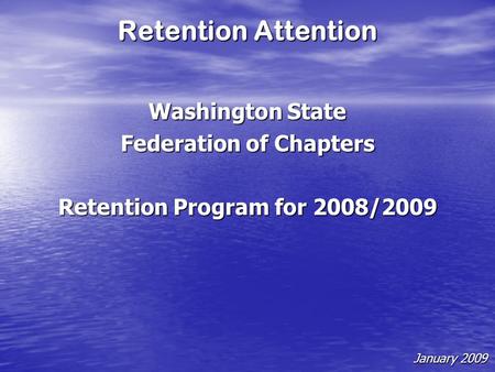 Retention Attention Washington State Federation of Chapters Retention Program for 2008/2009 January 2009.