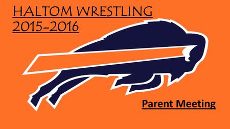 HALTOM WRESTLING 2015-2016 Parent Meeting. MEETING AGENDA Introductions: Coaches, Admin, Athletics Department Season Overview Important Dates Schedules.