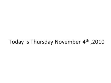 Today is Thursday November 4 th,2010 The wheels round and round.