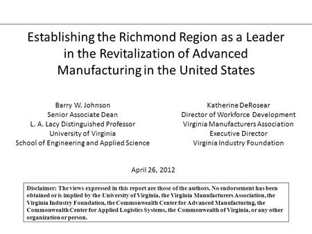 Establishing the Richmond Region as a Leader in the Revitalization of Advanced Manufacturing in the United States Barry W. Johnson Senior Associate Dean.