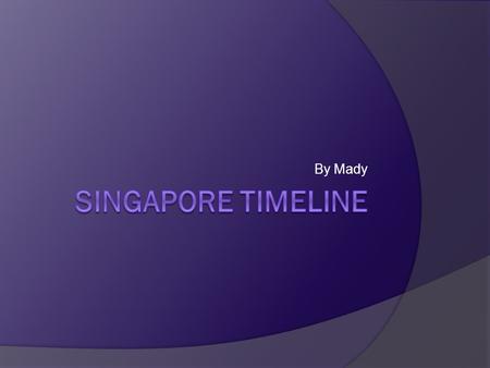 By Mady. Contents  Raffles Landing  Signing of the 1819 Treaty  The Industrial Revolution  Robberies and Riots  Opening of Suez Canal  Great Depression.