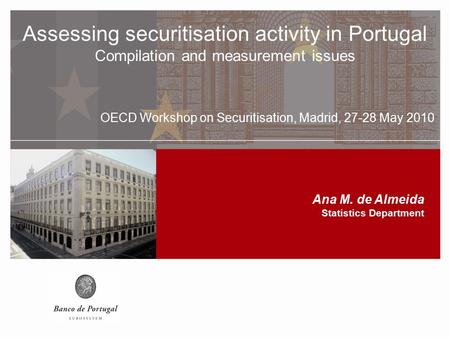 Assessing securitisation activity in Portugal Compilation and measurement issues OECD Workshop on Securitisation, Madrid, 27-28 May 2010 Assessing securitisation.