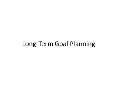 Long-Term Goal Planning. Long-term financial goals Greater than 10 years Vital Inflation Returns Important because inflation is important Taxation Important.