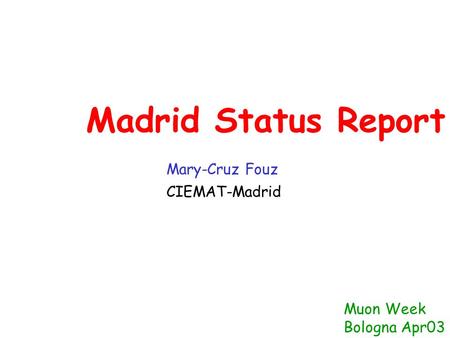 Mary-Cruz Fouz CIEMAT-Madrid Muon Week Bologna Apr03 Madrid Status Report.