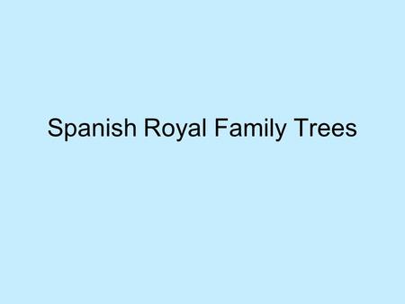 Spanish Royal Family Trees. House of Habsburg Isabella, Queen of Castille (1474-1504) Ferdinand II, King of Aragon (1479-1516) Isabella, Queen of Portugal.