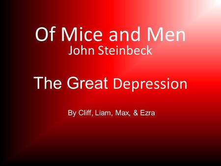 Of Mice and Men John Steinbeck The Great Depression By Cliff, Liam, Max, & Ezra.