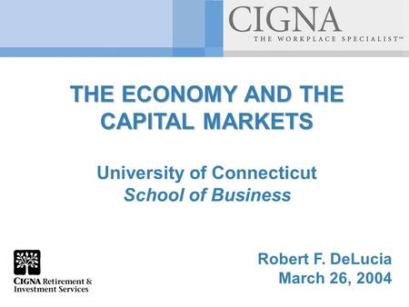 THE ECONOMY AND THE CAPITAL MARKETS University of Connecticut School of Business Robert F. DeLucia March 26, 2004.