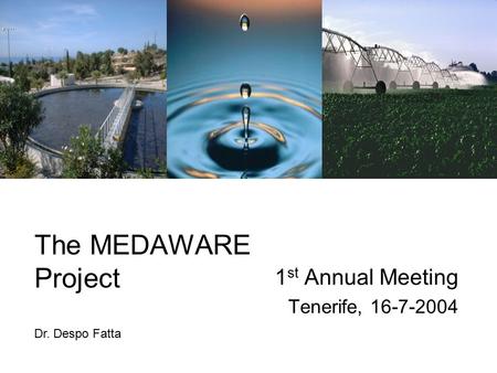 The MEDAWARE Project 1 st Annual Meeting Tenerife, 16-7-2004 Dr. Despo Fatta.