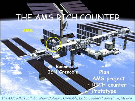 May 5-10, Buénerd 1 THE AMS RICH COUNTER The AMS RICH collaboration: Bologna, Grenoble, Lisbon, Madrid, Maryland, Mexico M. Buénerd.