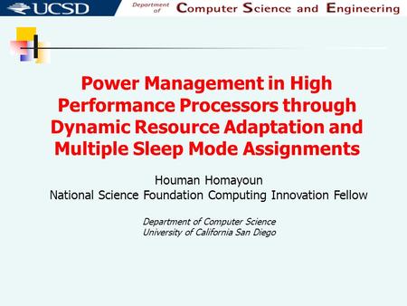 Power Management in High Performance Processors through Dynamic Resource Adaptation and Multiple Sleep Mode Assignments Houman Homayoun National Science.