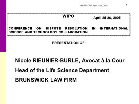 NRB/MF OMPI April 25-26, 2005 1 WIPO CONFERENCE ON DISPUTE RESOLUTION IN INTERNATIONAL SCIENCE AND TECHNOLOGY COLLABORATION WIPO CONFERENCE ON DISPUTE.