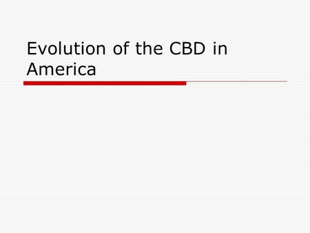 Evolution of the CBD in America. CBD  Central Business District Decline Economic restructuring Exodus from the CBD  Residential  Industry (space &