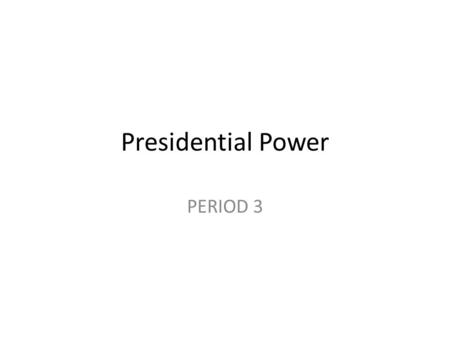 Presidential Power PERIOD 3. 1. The Constitutional Indeterminacy of the Presidency The constitution is very vague on the roles of the president so it.