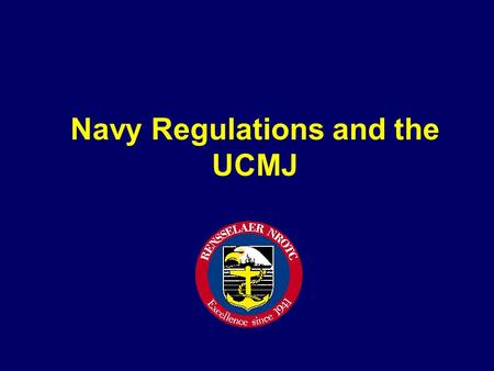 Navy Regulations and the UCMJ. Learning Objectives The student will know... (1) the purpose, scope, and constitutional basis of U.S. Navy Regulations.