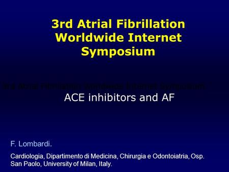 F. Lombardi. Cardiologia, Dipartimento di Medicina, Chirurgia e Odontoiatria, Osp. San Paolo, University of Milan, Italy. ACE inhibitors and AF 3rd Atrial.