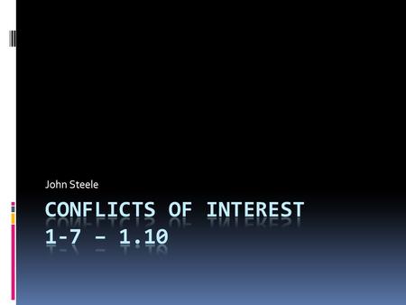 John Steele. Model Rules Framework  1.7 – Current Client Conflicts  1.8 – List of Current Client Conflicts  1.9 – Former Client Conflicts  1.10 –