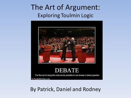 The Art of Argument: Exploring Toulmin Logic By Patrick, Daniel and Rodney.