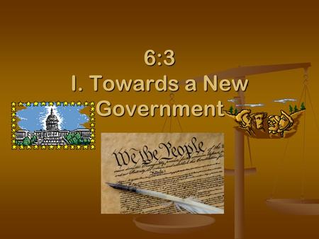 6:3 I. Towards a New Government. Disputes between the states Causes: 1. suspicion & rivalry 2. postwar depression 3. weak central government Effects: