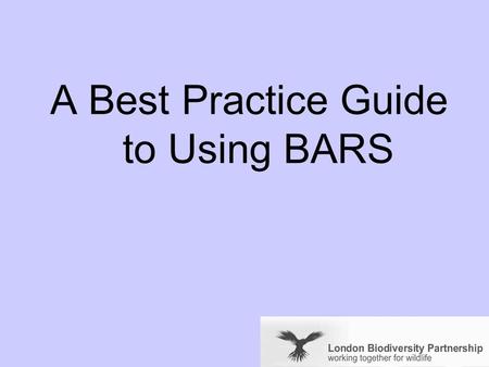 A Best Practice Guide to Using BARS. This slideshow demonstrates best practice in using BARS to write a 'SMART' BAP and report on progress using a model.